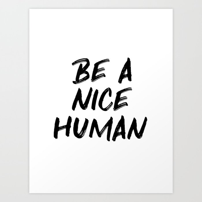 Be A Nice Human Kindness Quote Art Print