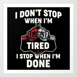 i don’t stop when i’m tired i stop when i’m done Art Print | Working, Iron, Weights, Bells, Kettle, Squat, Sport, Exercise, Great, Stop 