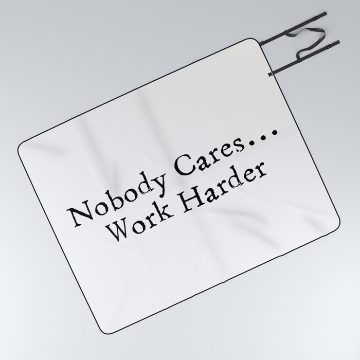 Nobody Cares...Work Harder Picnic Blanket