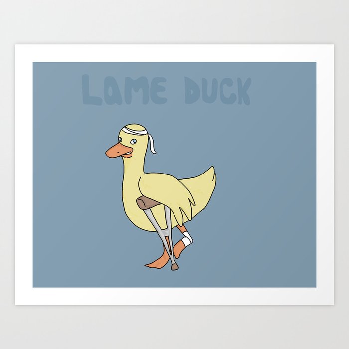 You're A Real Lame Duck Art Print