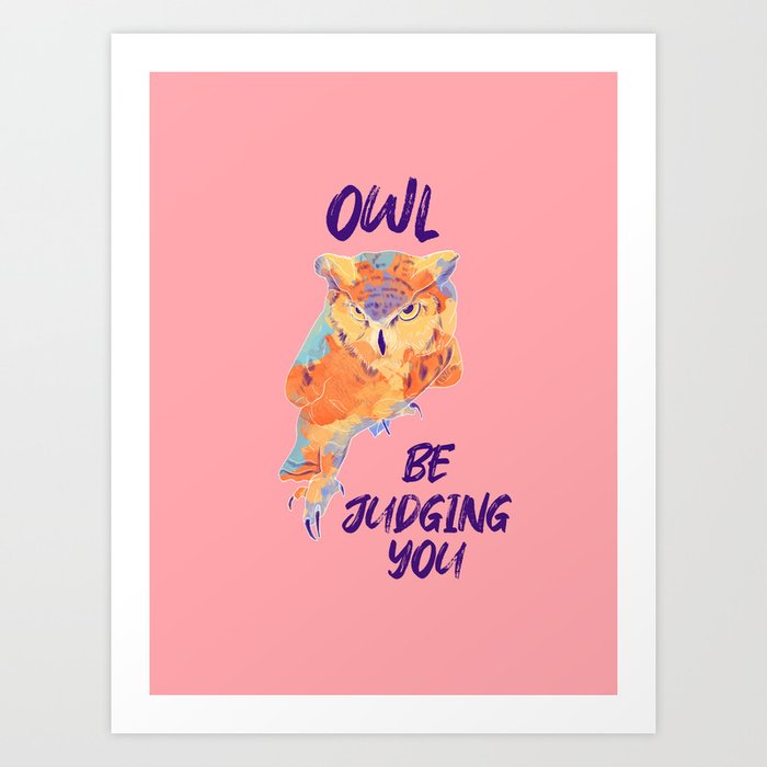 Owl Be Judging You - Funny Animal Pun Art Print