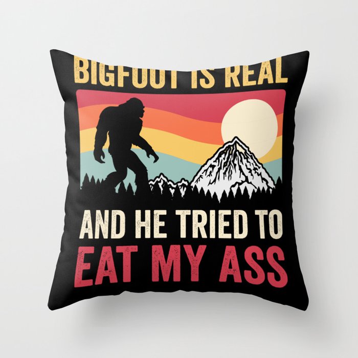 Bigfoot Is Real And He Tried To Eat My Ass Throw Pillow