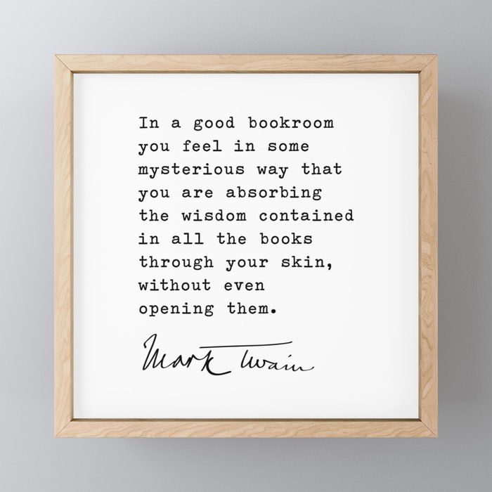In a good bookroom you feel in some mysterious way that you are absorbing the wisdom, Mark Twain Framed Mini Art Print