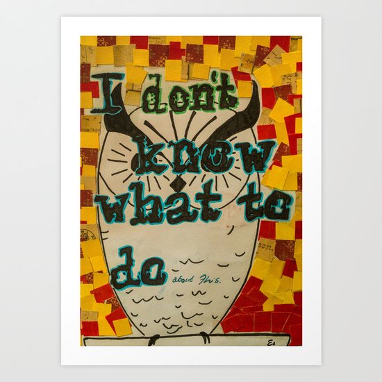 I Don't Know What To Do About This Art Print