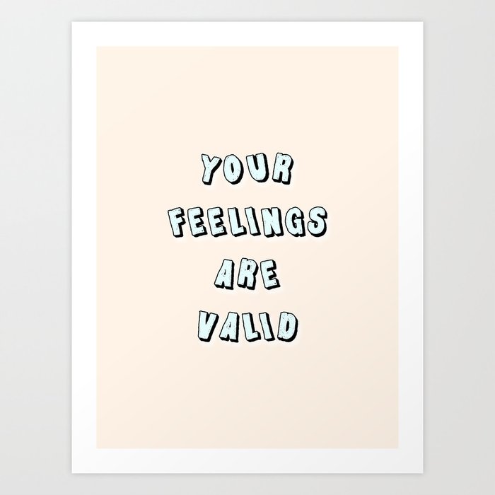 Your Feelings Are Valid | Home Decor Art Print