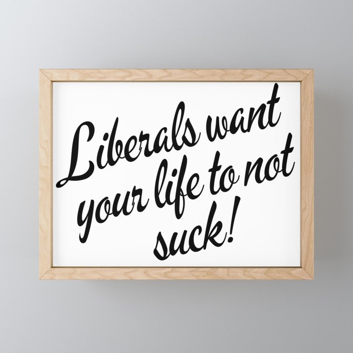 Liberals Want Your Life To Not Suck Framed Mini Art Print