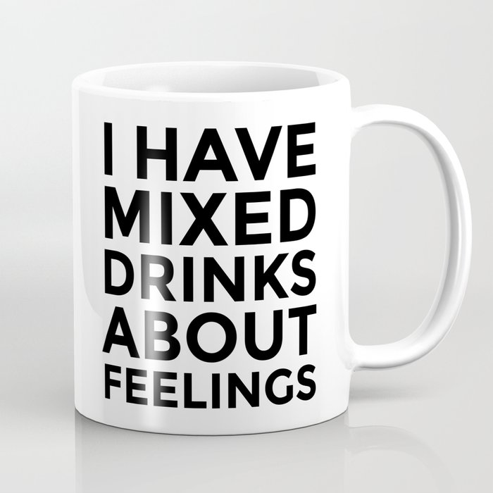 I Have Mixed Drinks About Feelings Coffee Mug