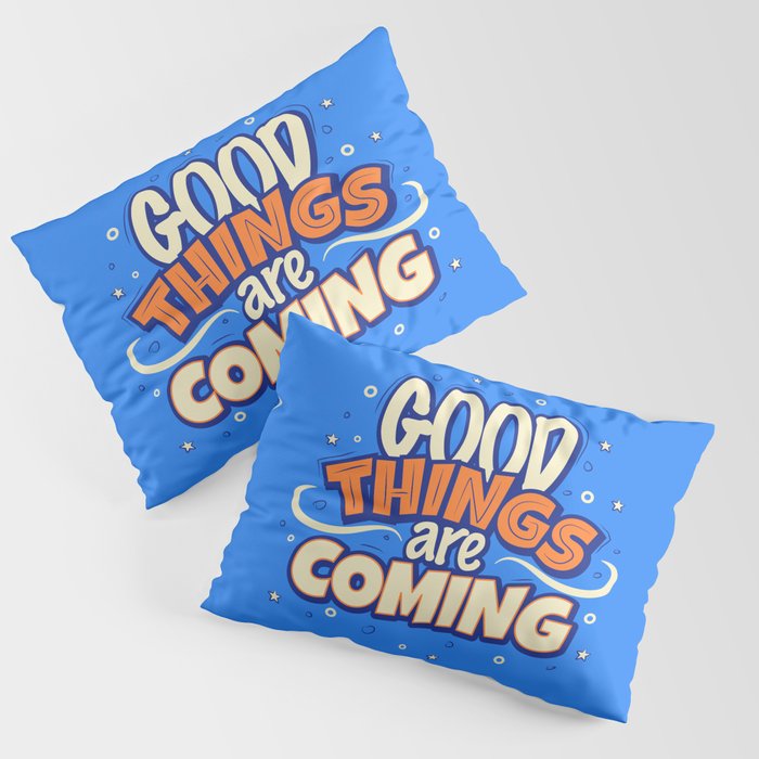Good things are coming Pillow Sham