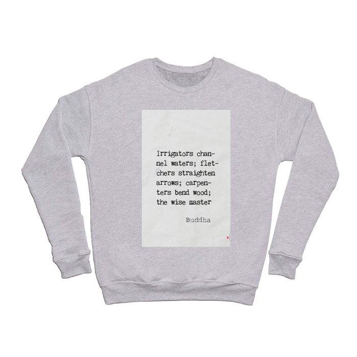 Irrigators channel waters; fletchers straighten arrows; carpenters bend wood; the wise master themselves. Buddha quotes Crewneck Sweatshirt