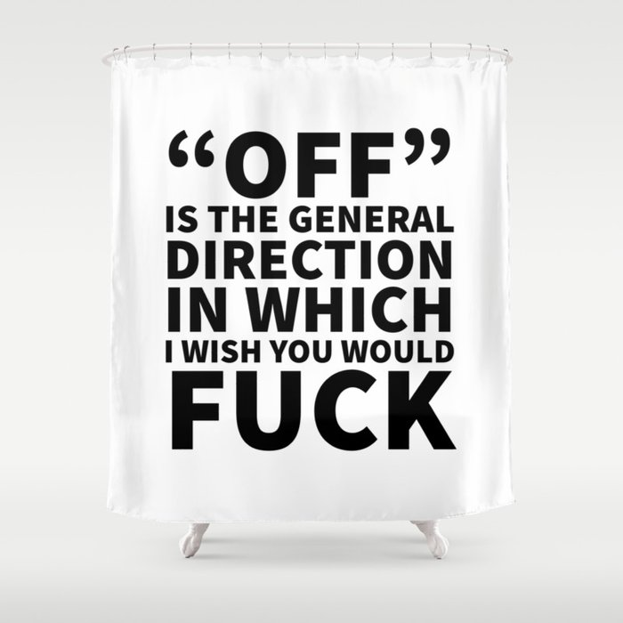 Off is the General Direction in Which I Wish You Would Fuck Shower Curtain