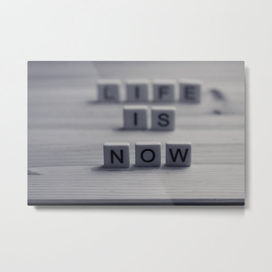 Life. Is. Now. Metal Print