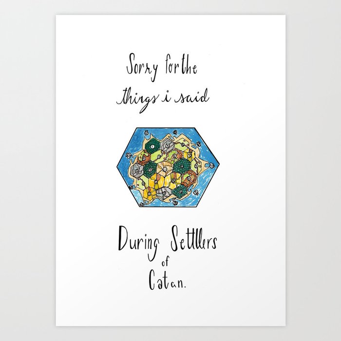 Sorry for the Things I Said During Settlers of Catan Art Print