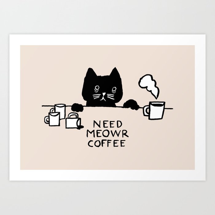 Need meowr coffee Art Print
