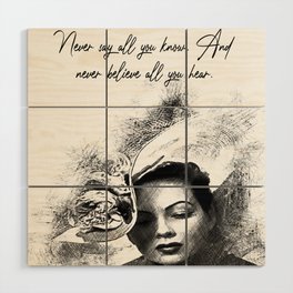 Never say all you know And never believe all you hear Girl Quotes Wood Wall Art