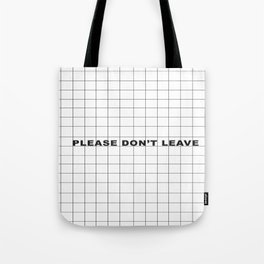 Please Don't Leave  Tote Bag