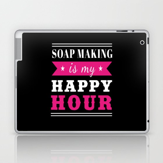 Soap Making Is My Happy Hour Soap Making Laptop & iPad Skin