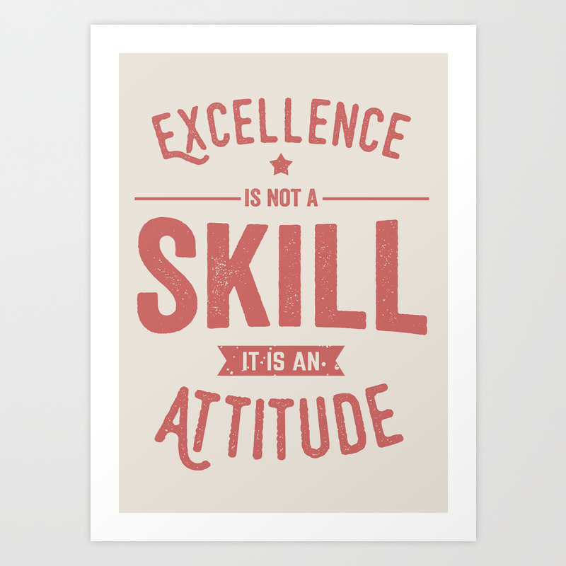 Excellence Is Not A Skill It S An Attitude Art Print By Sayposter Society6