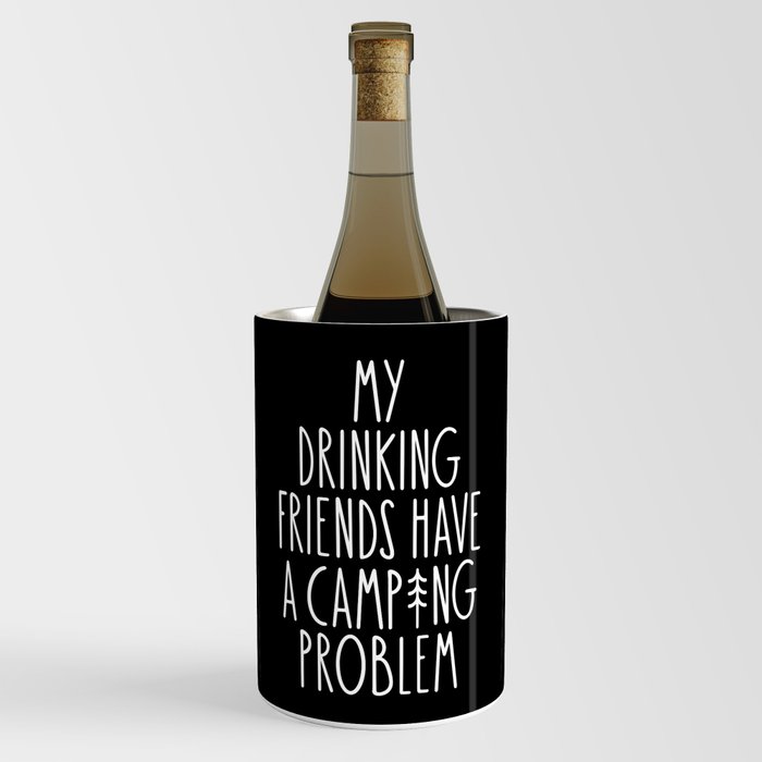 My Drinking Friends Have A Camping Problem Wine Chiller