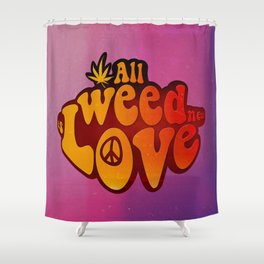 All Weed Need Is Love Shower Curtain