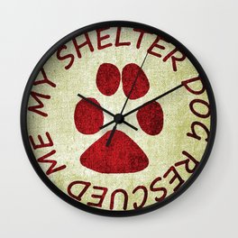 My Shelter Dog Rescued Me Wall Clock