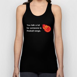 "You talk a lot for someone in Fireball range." Tank Top