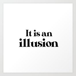 It is an Illusion  Art Print