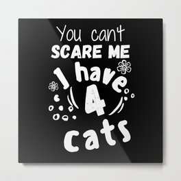 You can't scare me I have 4 cats Metal Print