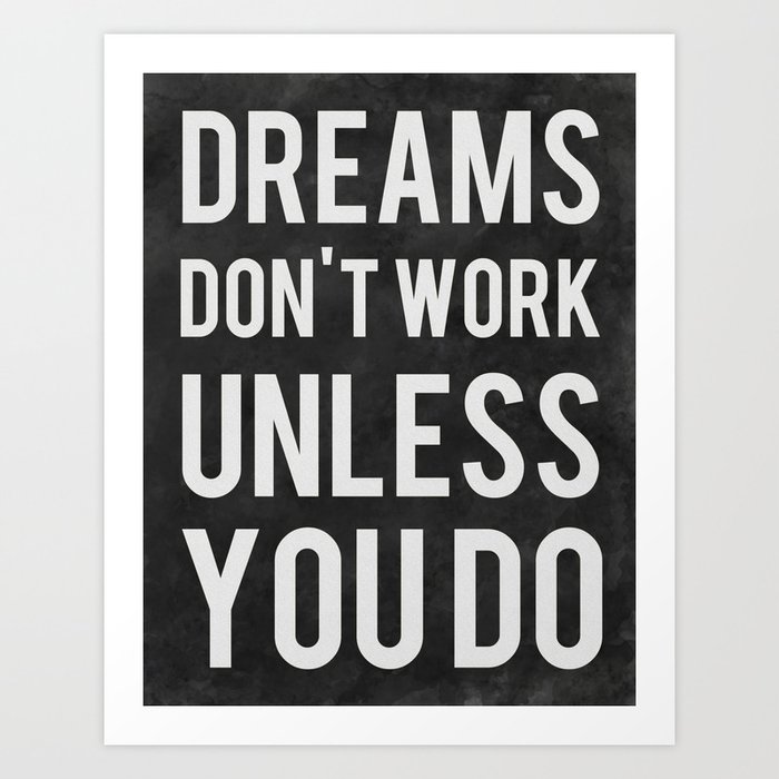 Dreams Don't Work Unless You Do Art Print