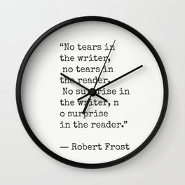 No tears in the writer, no tears in the reader...Robert Frost Wall Clock