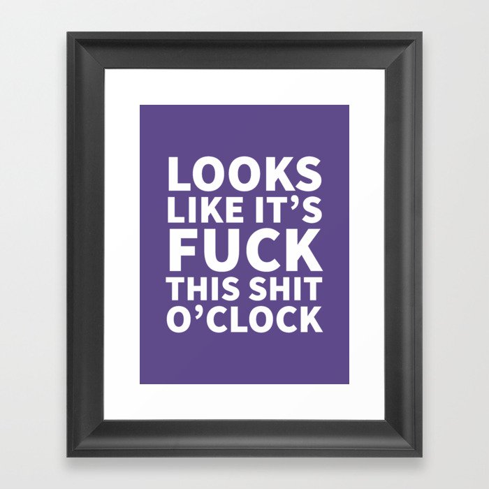 Looks Like It's Fuck This Shit O'Clock (Ultra Violet) Framed Art Print