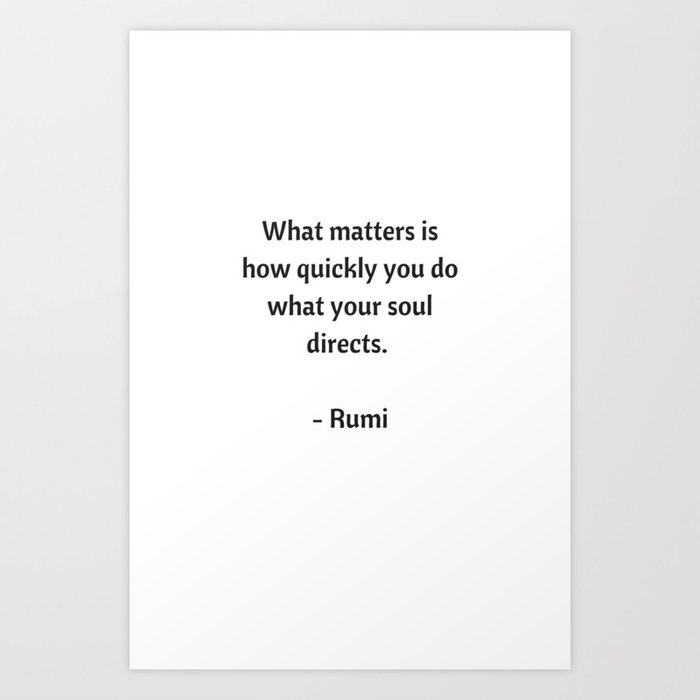 Rumi Inspirational Quotes What Matters Is How Quickly You Do What Your Soul Directs Art Print By Inpireme Society6