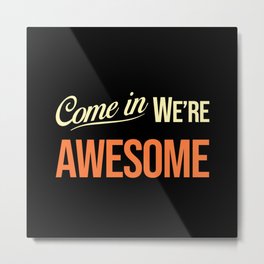 Come in we are awesome Metal Print | Business, Motivation, Comein, Watercolor, Shop, Wereopen, Vintage, Welcome, Success, Art 
