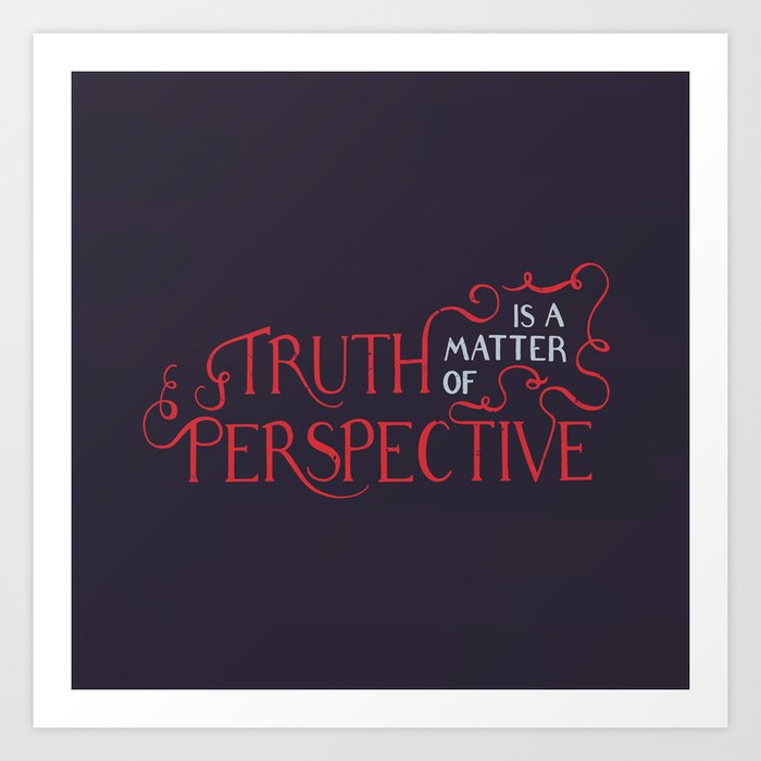 Truth is a Matter of Perspective Art Print