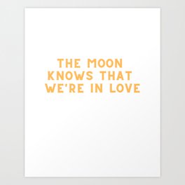 The Moon Knows That We are In Love Art Print