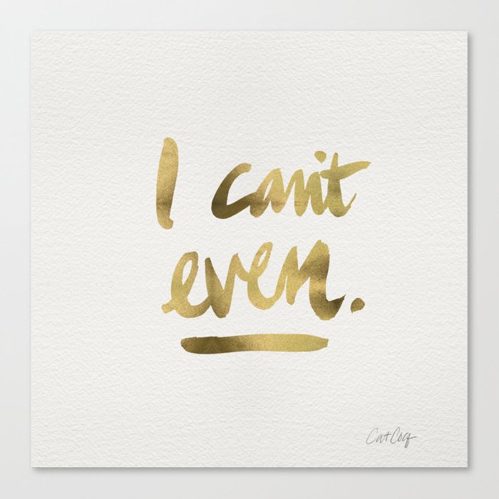 I Can't Even – Gold Ink Canvas Print