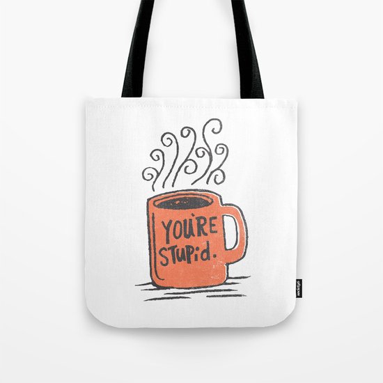 You're stupid Tote Bag