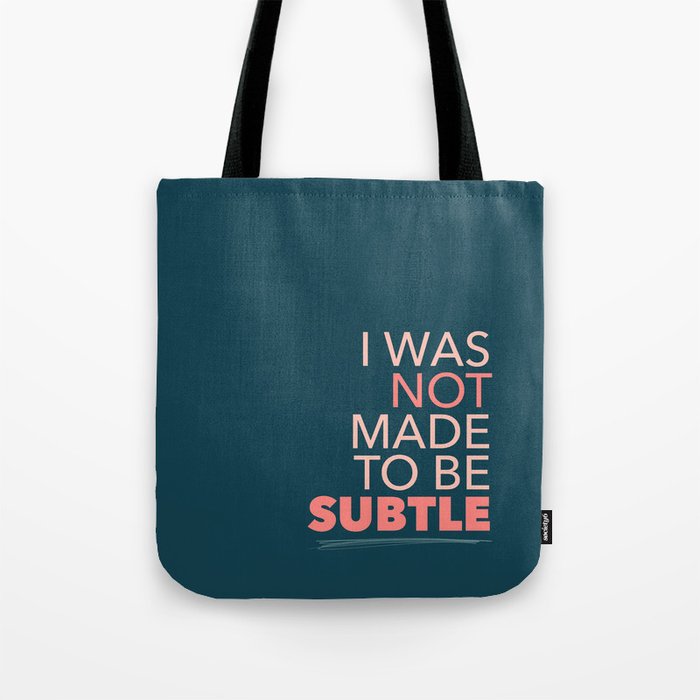 I Was Not Made To Be Subtle Tote Bag