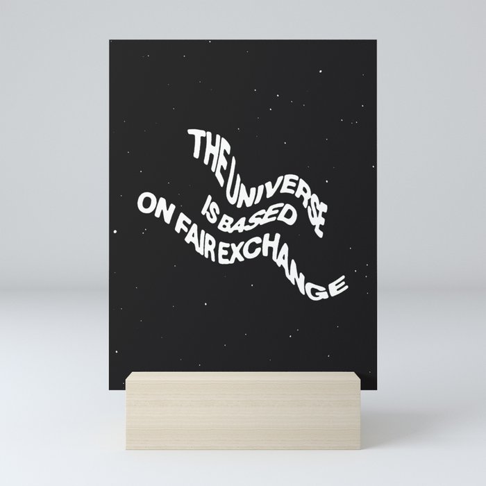 THE UNIVERSE IS BASED ON FAIR EXCHANGE Mini Art Print