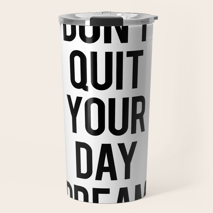 Don't Quit Your Day Dream Travel Mug