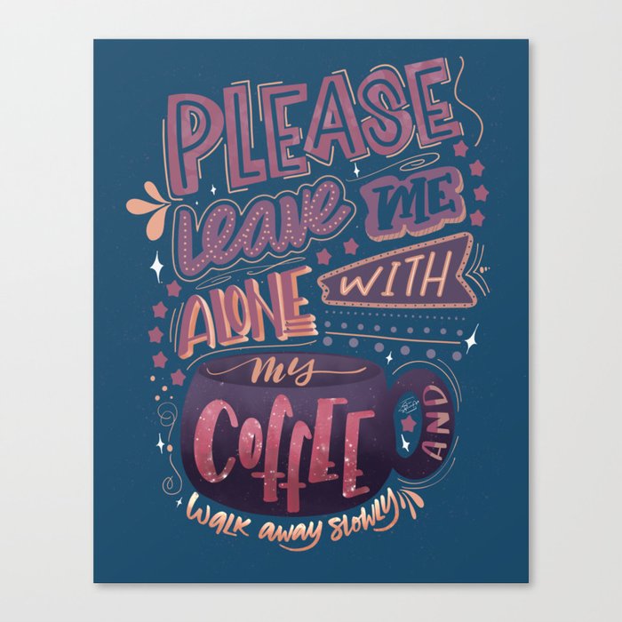 Leave Me Alone With My Coffee Canvas Print