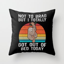 Funny Sloth Not To Brag But I Totally Got Out Of Bed Today Throw Pillow