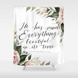 "He has made Everything beautiful in its time" Shower Curtain