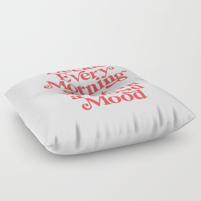 Decide Every Morning That You're in a Good Mood Floor Pillow