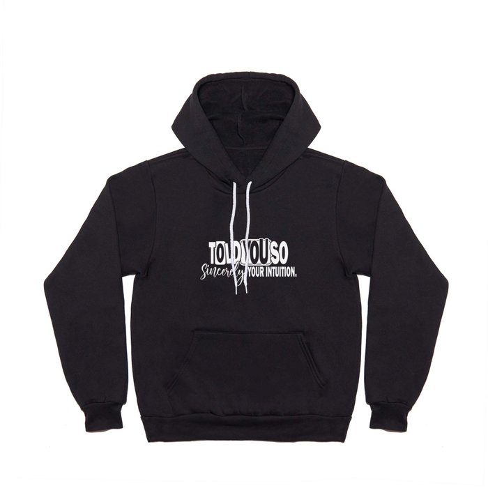 Told You So Sincerely Your Intuition Hoody