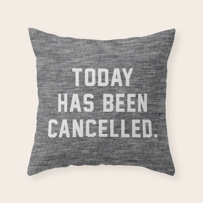 Today has been Cancelled Throw Pillow by Text Guy Society6