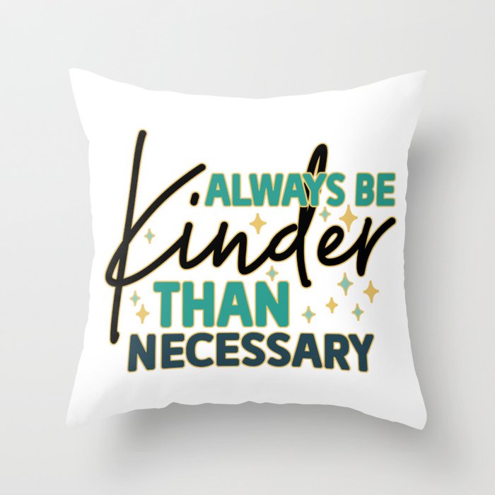 Always Be Kinder Than Necessary Throw Pillow