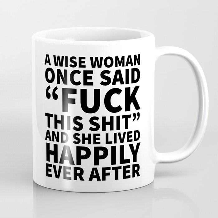 A Wise Woman Once Said Fuck This Shit Coffee Mug