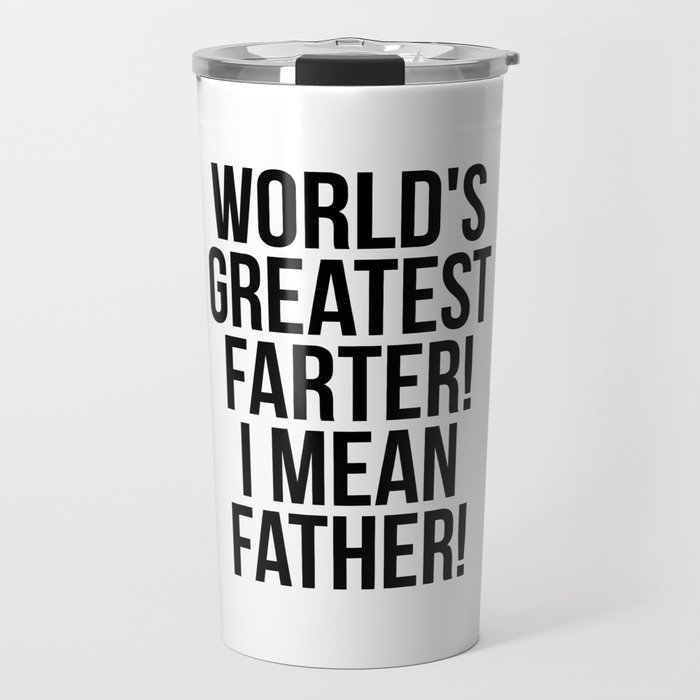 World`s Greatest Farter I Mean Father Travel Mug