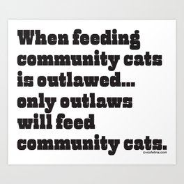 When feeding community cats is outlawed... (BLACK type on light garments) Art Print