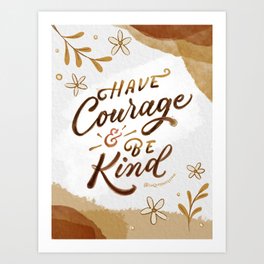 Have courage and be kind Art Print